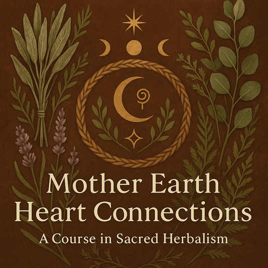 Mother Earth Heart Connections: A Course in Sacred Herbalism - Ministry of Neteru Apothecary